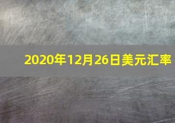 2020年12月26日美元汇率