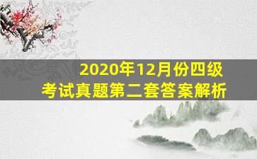 2020年12月份四级考试真题第二套答案解析