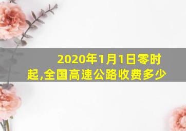 2020年1月1日零时起,全国高速公路收费多少