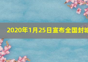 2020年1月25日宣布全国封城