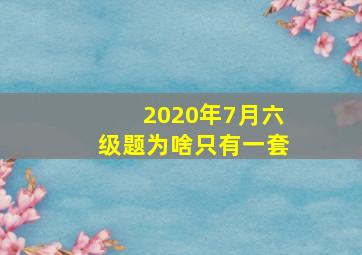 2020年7月六级题为啥只有一套