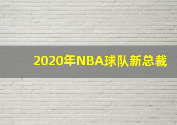 2020年NBA球队新总裁