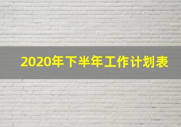 2020年下半年工作计划表