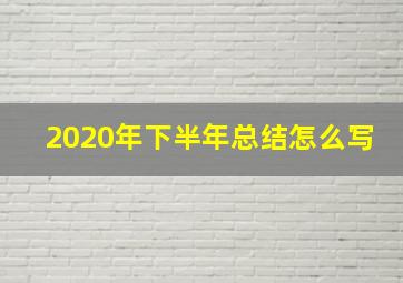 2020年下半年总结怎么写