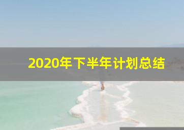 2020年下半年计划总结