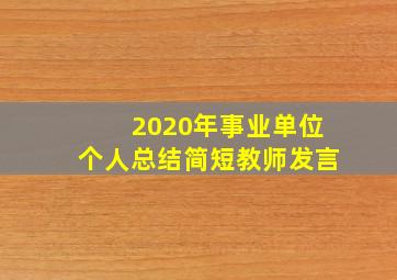 2020年事业单位个人总结简短教师发言