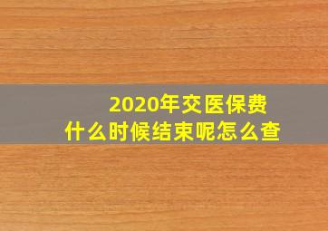 2020年交医保费什么时候结束呢怎么查