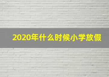 2020年什么时候小学放假