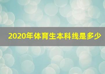 2020年体育生本科线是多少