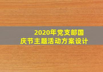 2020年党支部国庆节主题活动方案设计