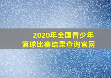 2020年全国青少年篮球比赛结果查询官网