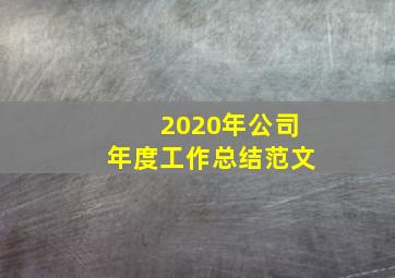 2020年公司年度工作总结范文