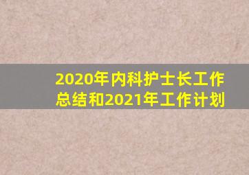 2020年内科护士长工作总结和2021年工作计划