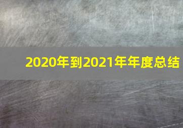 2020年到2021年年度总结