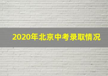 2020年北京中考录取情况