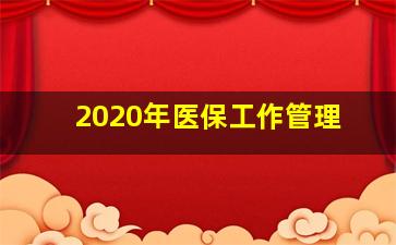 2020年医保工作管理