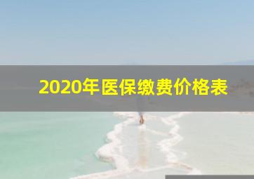 2020年医保缴费价格表