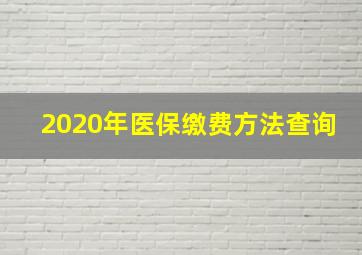 2020年医保缴费方法查询