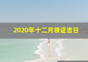 2020年十二月领证吉日