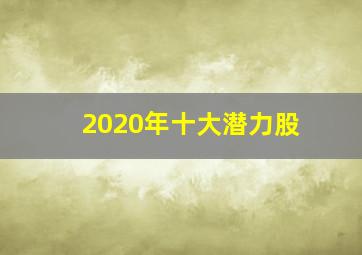 2020年十大潜力股