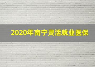 2020年南宁灵活就业医保