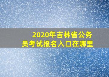 2020年吉林省公务员考试报名入口在哪里