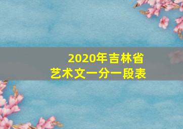 2020年吉林省艺术文一分一段表