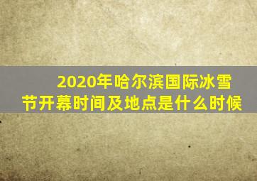 2020年哈尔滨国际冰雪节开幕时间及地点是什么时候