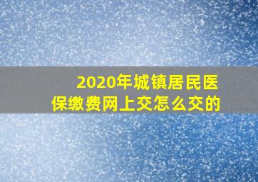 2020年城镇居民医保缴费网上交怎么交的