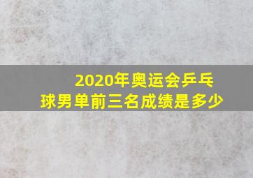 2020年奥运会乒乓球男单前三名成绩是多少