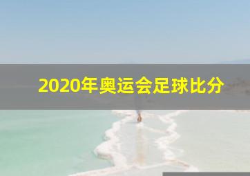 2020年奥运会足球比分