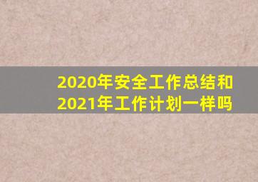 2020年安全工作总结和2021年工作计划一样吗