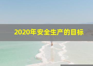 2020年安全生产的目标