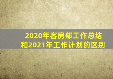 2020年客房部工作总结和2021年工作计划的区别