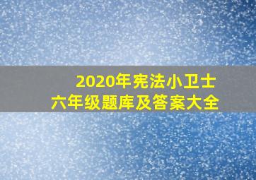 2020年宪法小卫士六年级题库及答案大全