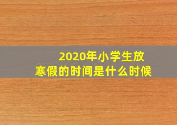 2020年小学生放寒假的时间是什么时候