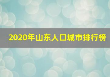 2020年山东人口城市排行榜