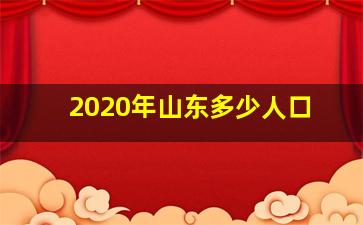 2020年山东多少人口