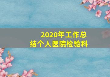 2020年工作总结个人医院检验科