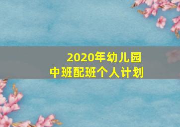 2020年幼儿园中班配班个人计划