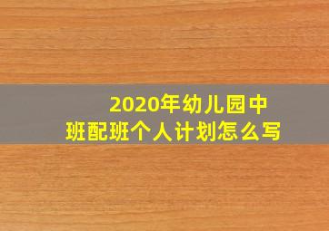 2020年幼儿园中班配班个人计划怎么写