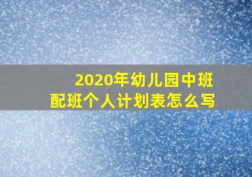 2020年幼儿园中班配班个人计划表怎么写