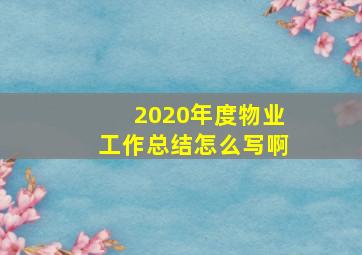 2020年度物业工作总结怎么写啊