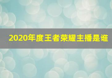 2020年度王者荣耀主播是谁