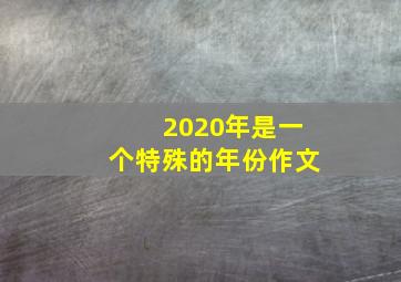 2020年是一个特殊的年份作文