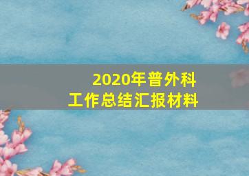 2020年普外科工作总结汇报材料