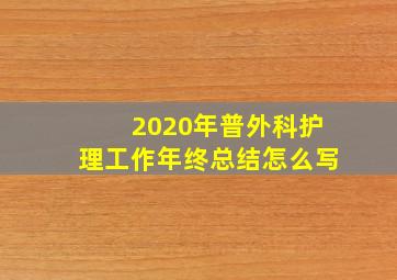 2020年普外科护理工作年终总结怎么写