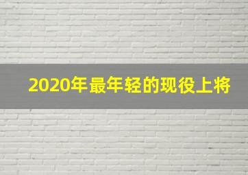 2020年最年轻的现役上将