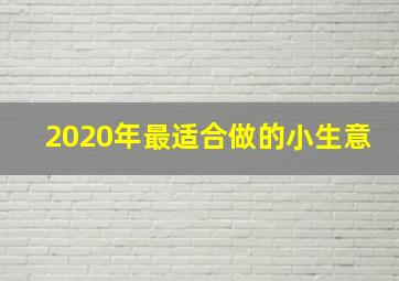 2020年最适合做的小生意