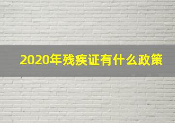 2020年残疾证有什么政策